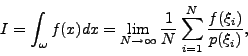 \begin{displaymath}I = \int_\omega f(x)dx = \displaystyle \lim_{N \to \infty} \frac{1}{N} \sum_{i=1}^{N}\frac{f(\xi_i)}{p(\xi_i)}, \end{displaymath}